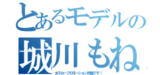 とあるモデルの城川もね（オスカープロモーション所属です！）