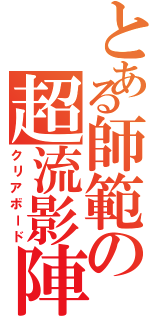 とある師範の超流影陣（クリアボード）