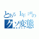 とある１年２組のクソ変態（植松ゆたか）