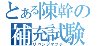 とある陳幹の補充試験（リベンジマッチ）