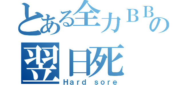 とある全力ＢＢＡの翌日死（Ｈａｒｄ ｓｏｒｅ）