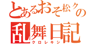 とあるおそ松クラスタの乱舞日記（クロレキシ）