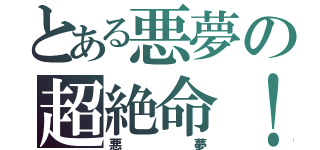 とある悪夢の超絶命！？（悪夢）