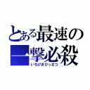 とある最速の一撃必殺（いちげきひっさつ）