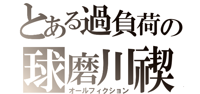 とある過負荷の球磨川禊（オールフィクション）