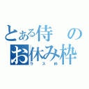 とある侍のお休み枠（ラス枠）