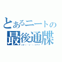 とあるニートの最後通牒（人生＼（＾ｏ＾）／オワタ）