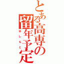 とある高専の留年予定者Ⅱ（はしもと）