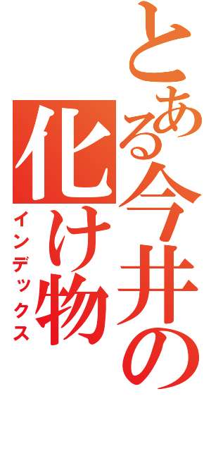 とある今井の化け物（インデックス）