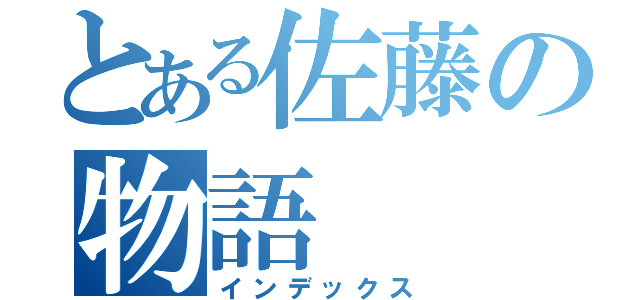 とある佐藤の物語（インデックス）