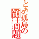 とある孤島の領土問題（チキンレース）