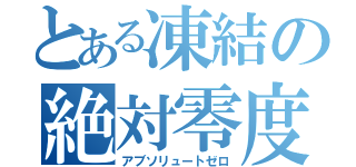 とある凍結の絶対零度（アブソリュートゼロ）