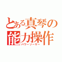 とある真琴の能力操作（パワーソーサー）