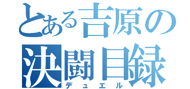 とある吉原の決闘目録（デュエル）