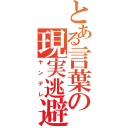 とある言葉の現実逃避（ヤンデレ）