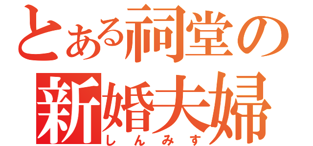 とある祠堂の新婚夫婦（しんみす）