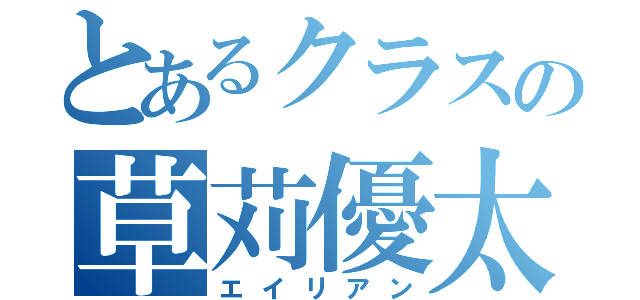 とあるクラスの草苅優太（エイリアン）