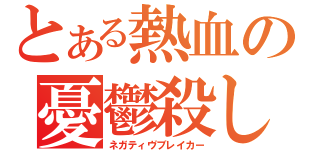 とある熱血の憂鬱殺し（ネガティヴブレイカー）