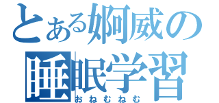 とある婀威の睡眠学習（おねむねむ）