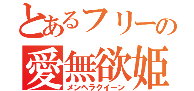 とあるフリーの愛無欲姫（メンヘラクイーン）