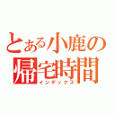 とある小鹿の帰宅時間（インデックス）