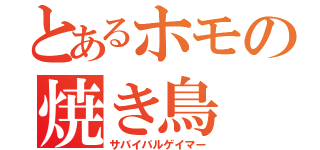 とあるホモの焼き鳥（サバイバルゲイマー）