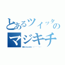 とあるツイッタラーのマジキチ（激おこぷんぷん丸٩（๑｀＾´๑）۶）