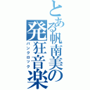 とある帆南美の発狂音楽（パンクロック）