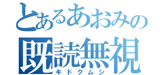 とあるあおみの既読無視（キドクムシ）