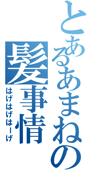 とあるあまねの髪事情（はげはげはーげ）