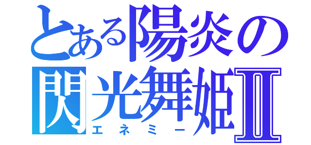 とある陽炎の閃光舞姫Ⅱ（エネミー）