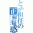 とある担任の正解疑惑（おしいなぁ）