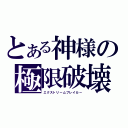 とある神様の極限破壊（エクストリームブレイカー）