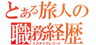 とある旅人の職務経歴書（ミステイクレコード）