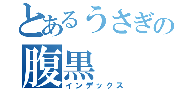 とあるうさぎの腹黒（インデックス）