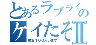 とあるラブライバーのケイたそⅡ（彼女１００人います）