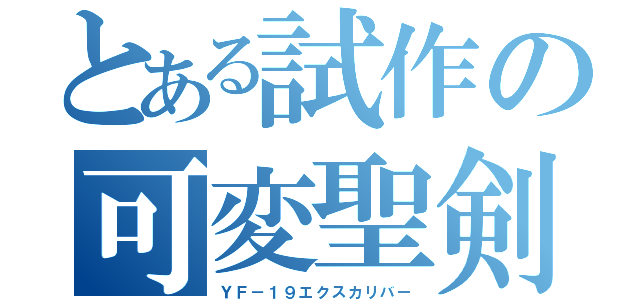 とある試作の可変聖剣（ＹＦ－１９エクスカリバー）