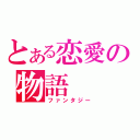 とある恋愛の物語（ファンタジー）