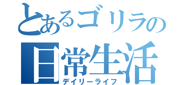 とあるゴリラの日常生活（デイリーライフ）