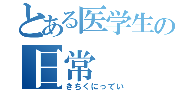 とある医学生の日常（きちくにってい）