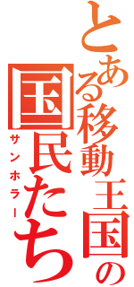 とある移動王国の国民たち（サンホラー）