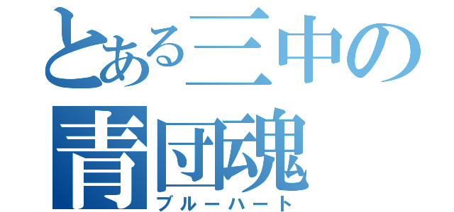 とある三中の青団魂（ブルーハート）