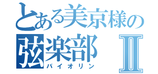 とある美京様の弦楽部Ⅱ（バイオリン）