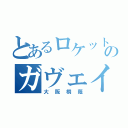 とあるロケットのガヴェイン（大阪桐蔭）