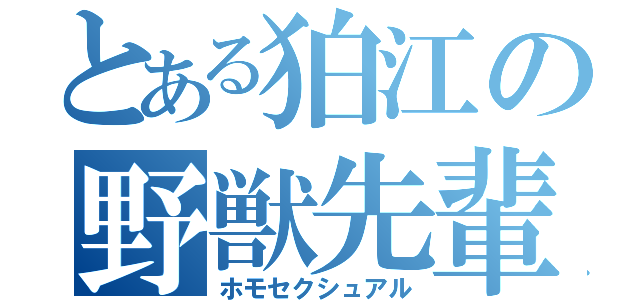 とある狛江の野獣先輩（ホモセクシュアル）