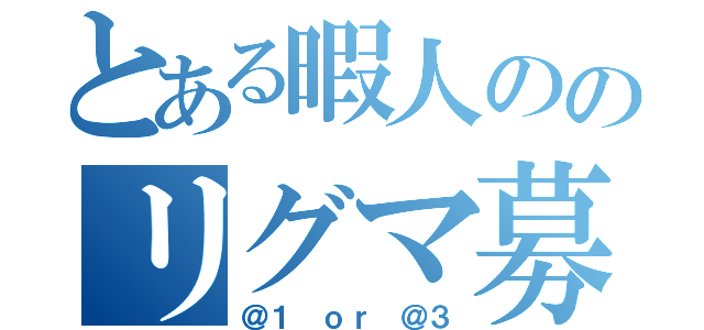 とある暇人ののリグマ募集（＠１ ｏｒ ＠３）