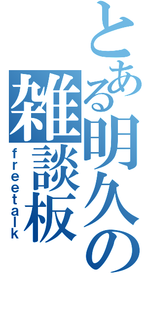 とある明久の雑談板（ｆｒｅｅｔａｌｋ）