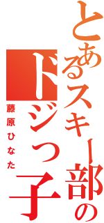 とあるスキー部のドジっ子（藤原ひなた）