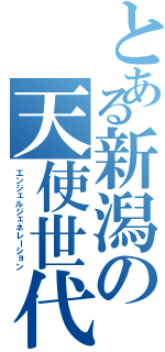 とある新潟の天使世代（エンジェルジェネレーション）