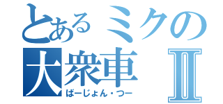 とあるミクの大衆車Ⅱ（ばーじょん・つー）